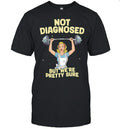 Not Diagnosed but We Are Pretty Sure gym Shirt