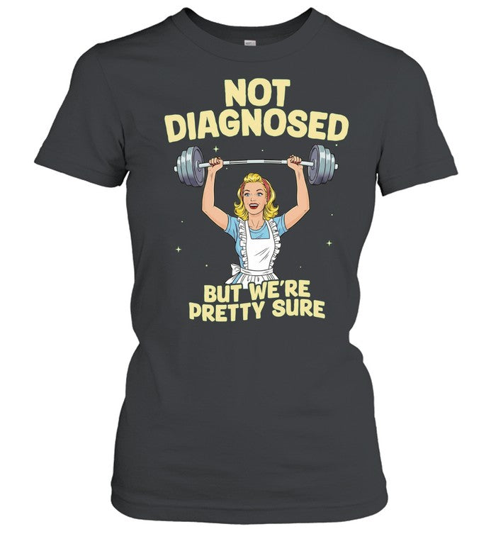 Not Diagnosed but We Are Pretty Sure gym Shirt