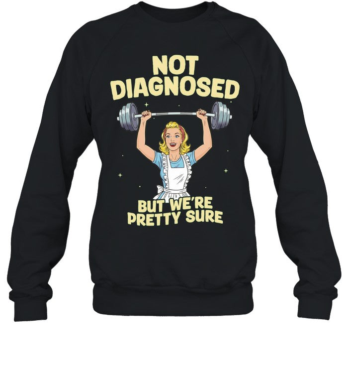 Not Diagnosed but We Are Pretty Sure gym Shirt