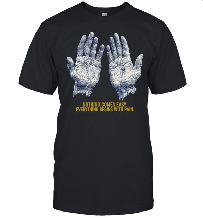 Nothing Comes Easy Everything Begins With Pain Shirt