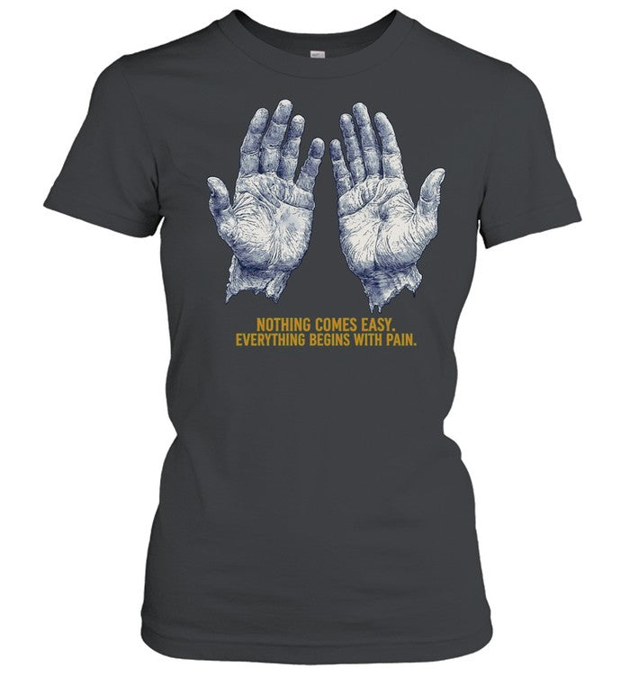 Nothing Comes Easy Everything Begins With Pain Shirt