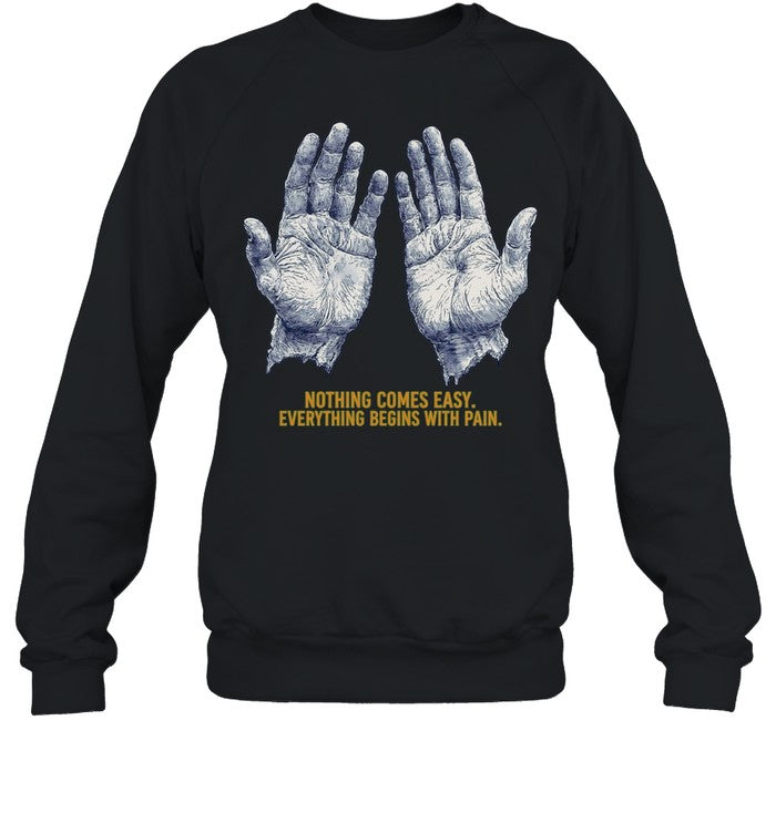 Nothing Comes Easy Everything Begins With Pain Shirt
