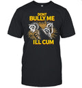 Raccoons dont bully me I’ll cum Shirt