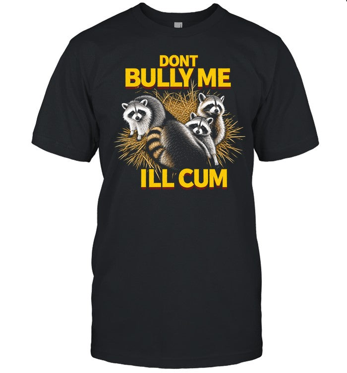 Raccoons dont bully me I’ll cum Shirt
