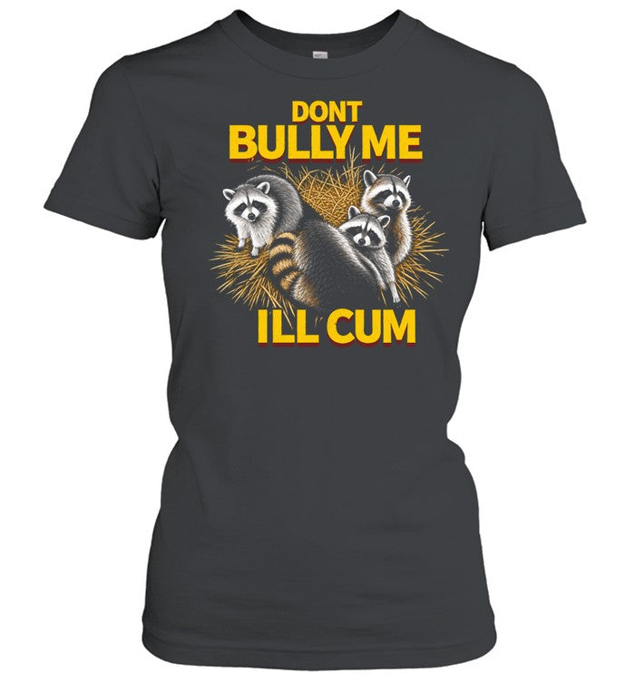 Raccoons dont bully me I’ll cum Shirt