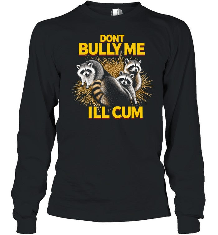 Raccoons dont bully me I’ll cum Shirt