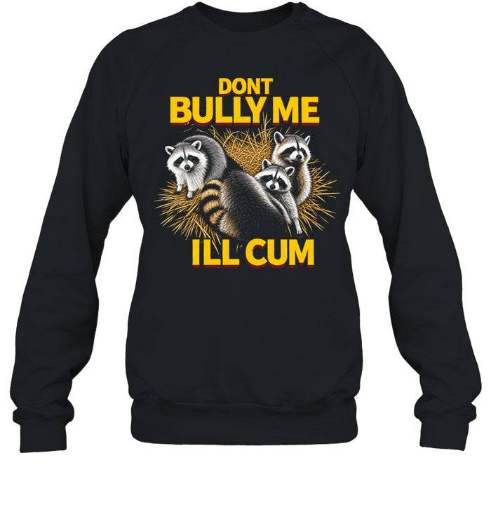 Raccoons dont bully me I’ll cum Shirt