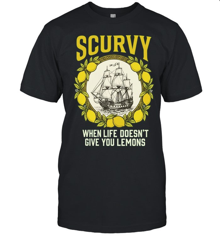 Scurvy when life does not give you lemons sailing ship maritime adventure Shirt