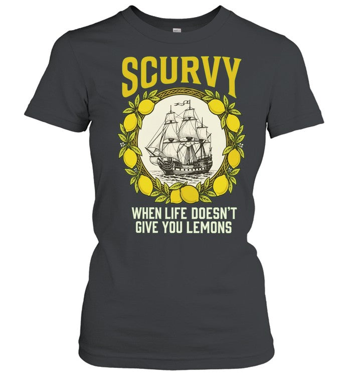 Scurvy when life does not give you lemons sailing ship maritime adventure Shirt