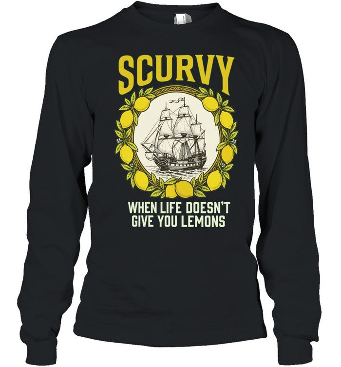 Scurvy when life does not give you lemons sailing ship maritime adventure Shirt