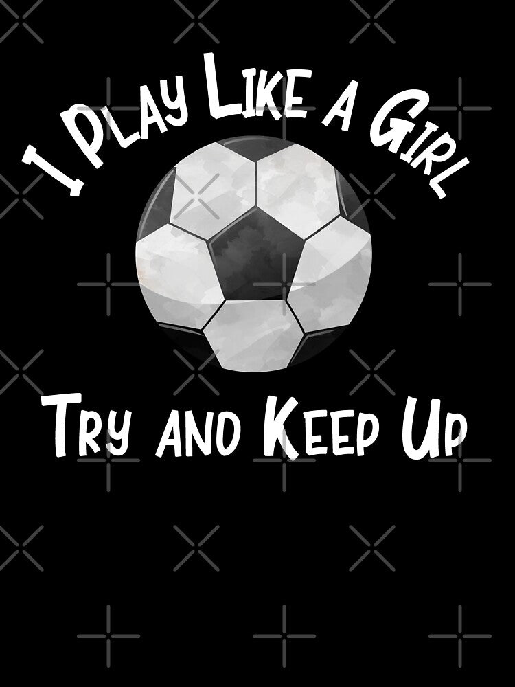 Soccer Football I Play Like a Girl Try and Keep Up Fan Designs by SpiritWestDesig