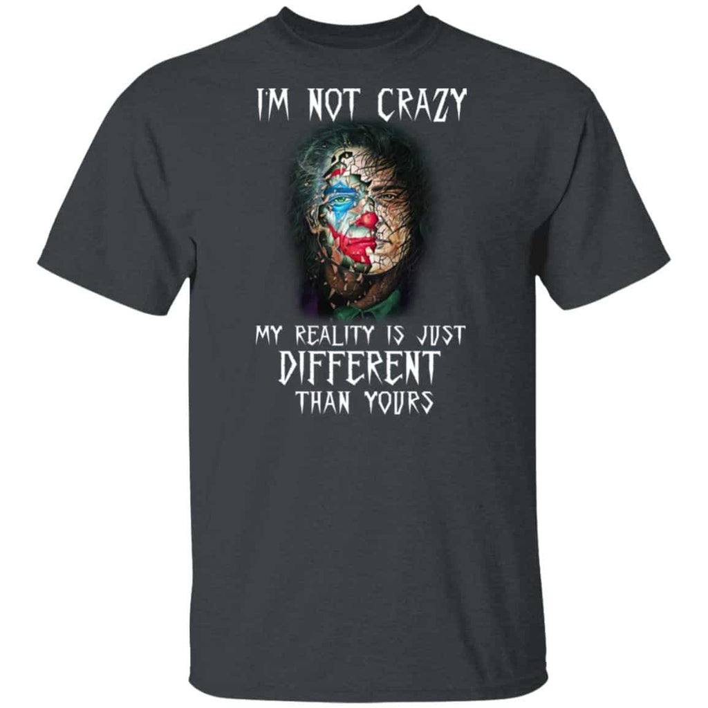 I’m Not Crazy My Reality Is Just Different Than Yours Shirt, Hoodie, Tank