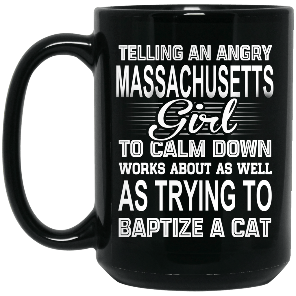 Telling An Angry Massachusetts Girl To Calm Down Works About As Well As Trying To Baptize A Cat Mug