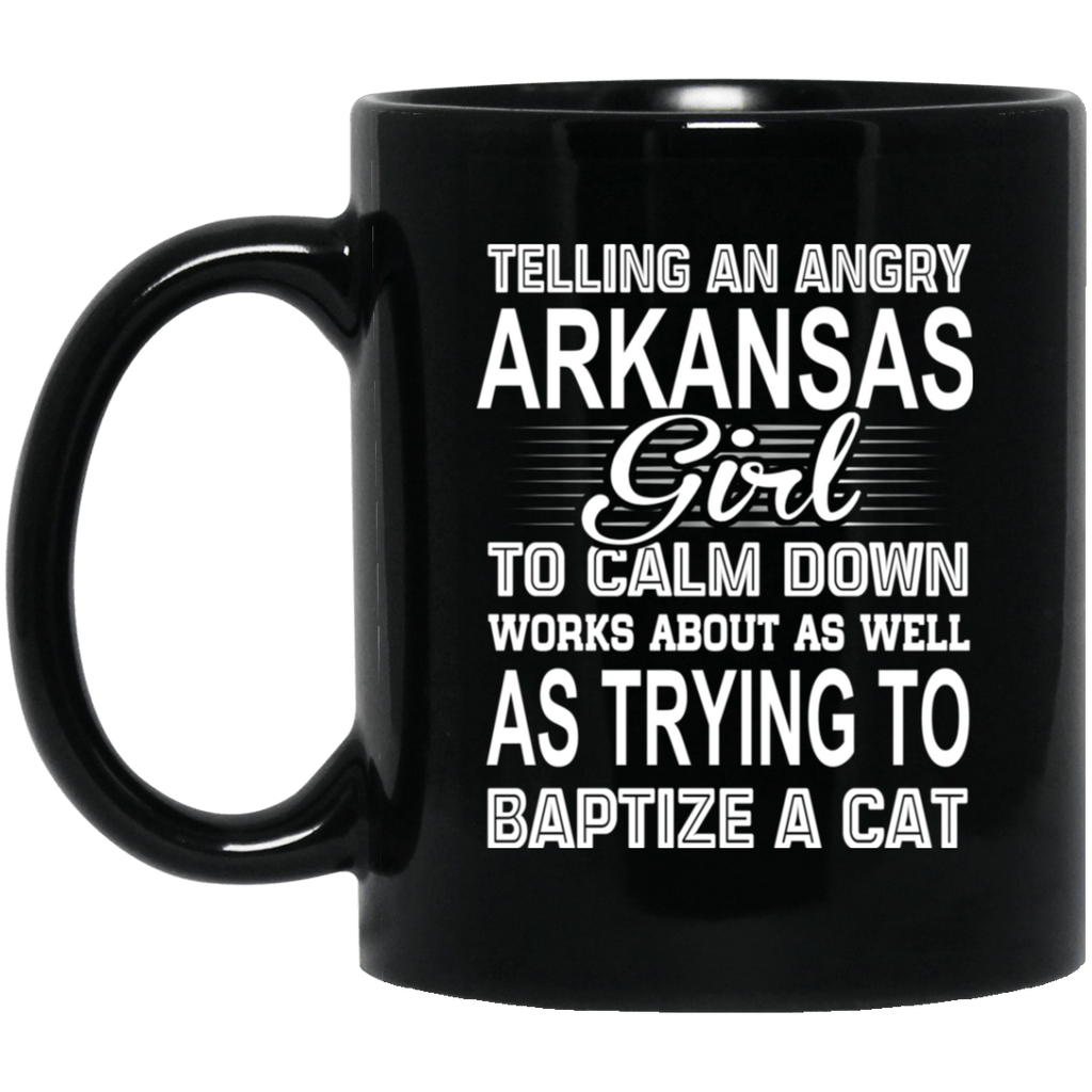 Telling An Angry Arkansas Girl To Calm Down Works About As Well As Trying To Baptize A Cat Mug
