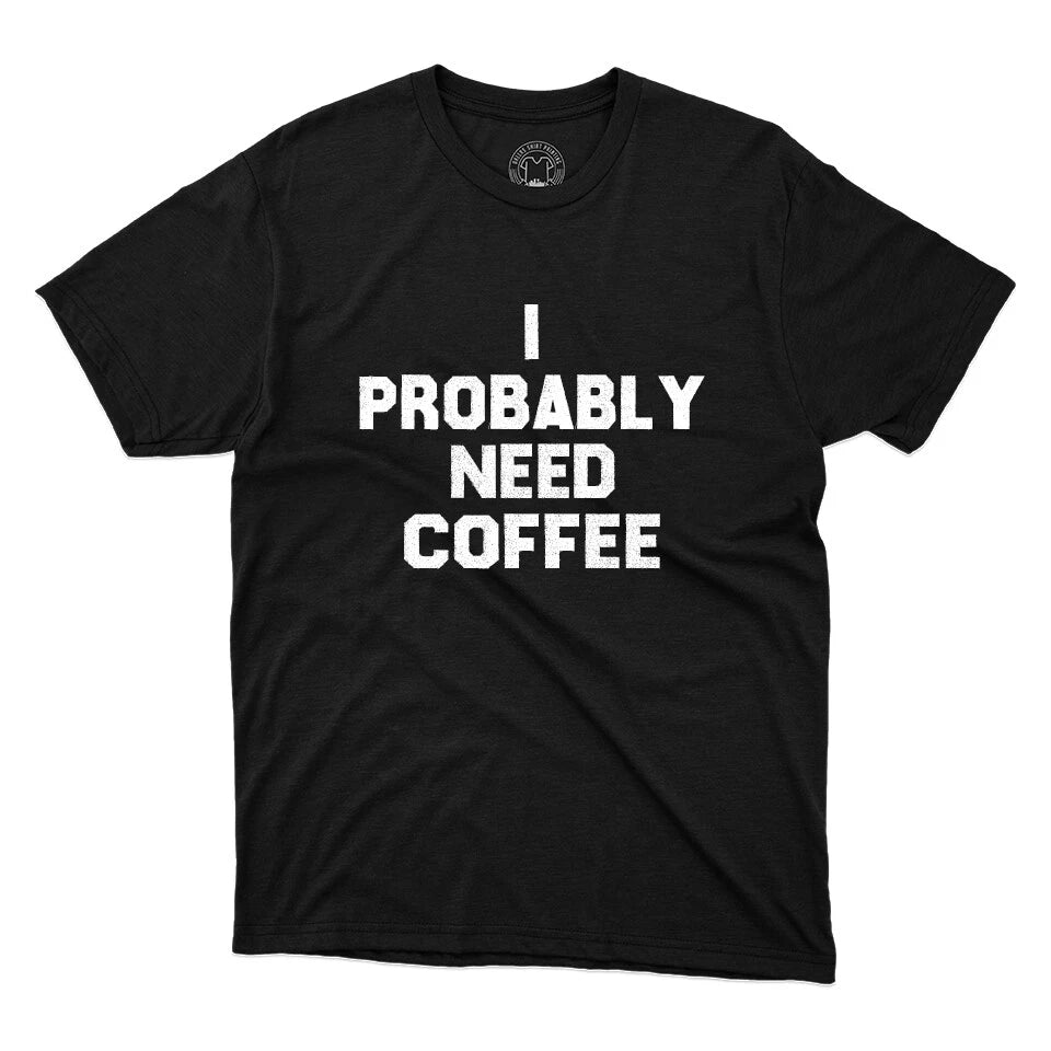 I Probably Need Coffee Funny Cute Coffee T-shirts Gift Printed Unisex T-Shirt