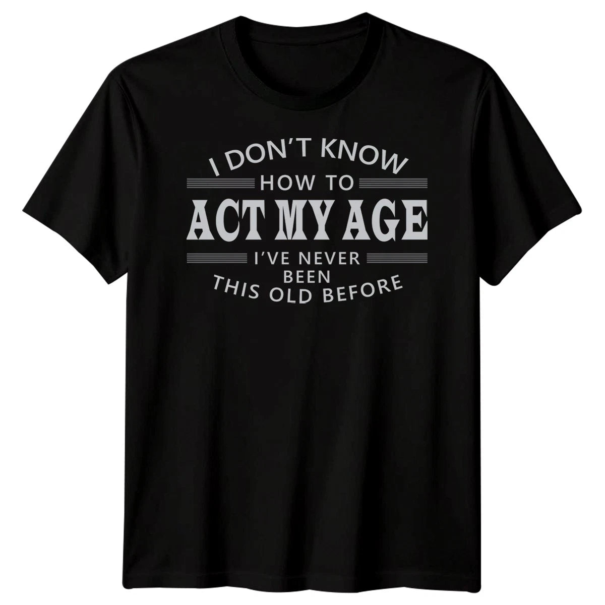 I Dont Know How To Act My Age Humor Age Related Mens Womens Graphic Tee