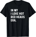 In My I Love Red Heads Era - Funny Adult Humor Saying BLACK T-Shirt 24S3