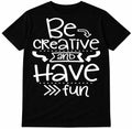 Be Creative Have Fun Inspirational Quote Motivational Arts Print Graphic T-Shirt