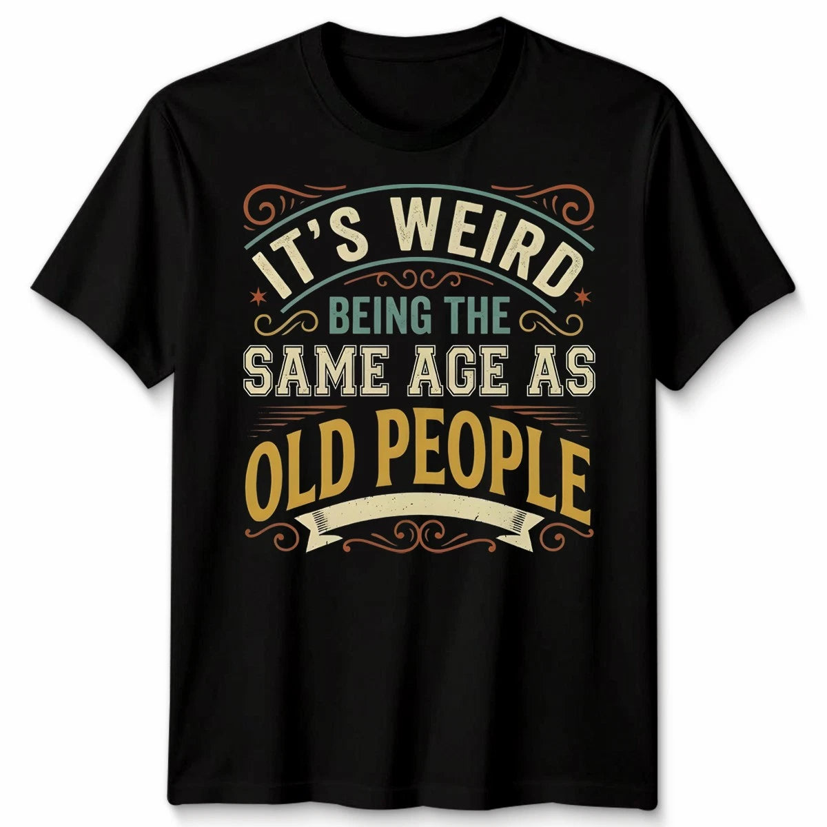 Its Weird Being The Same Age As Old People Age Humor Unisex Graphic Tee