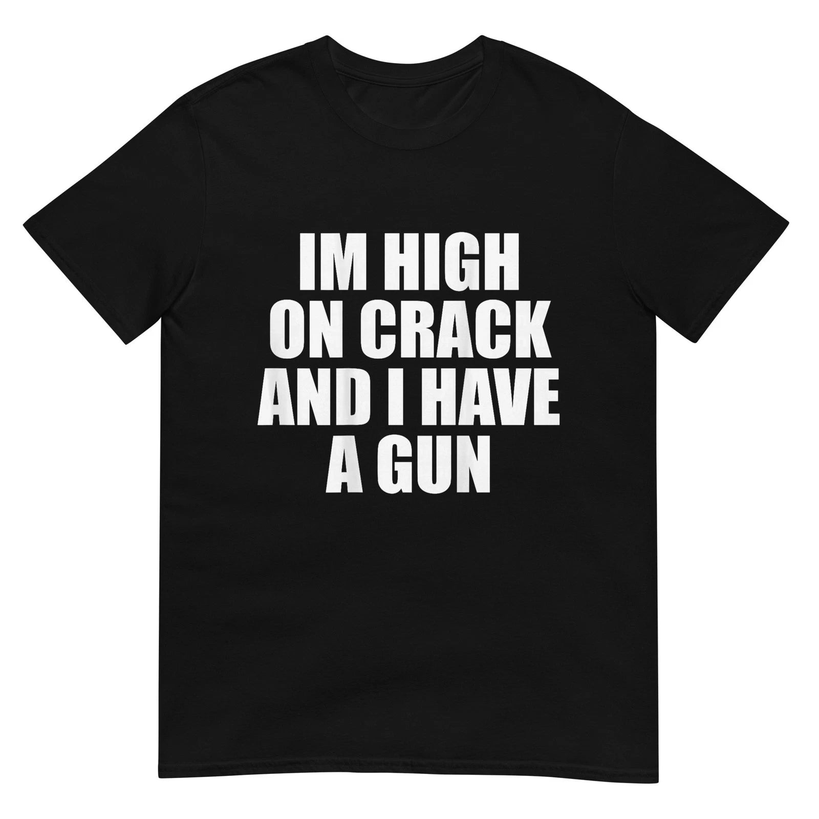 I'm High On Crack And I Have A Gun Funny Jokes Adult T-Shirt