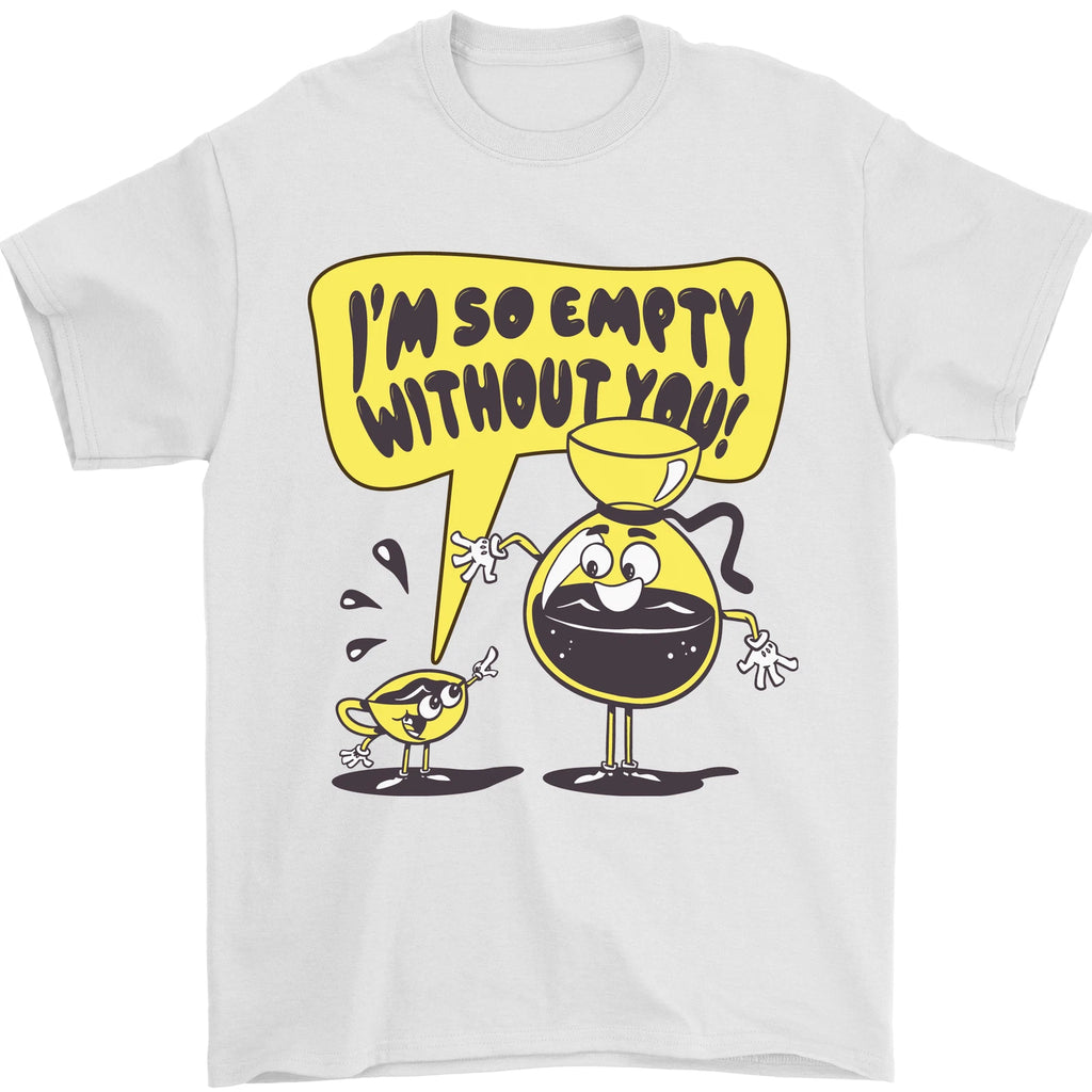I'm So Empty Without You Funny Coffee Mens T-Shirt 100% Cotton