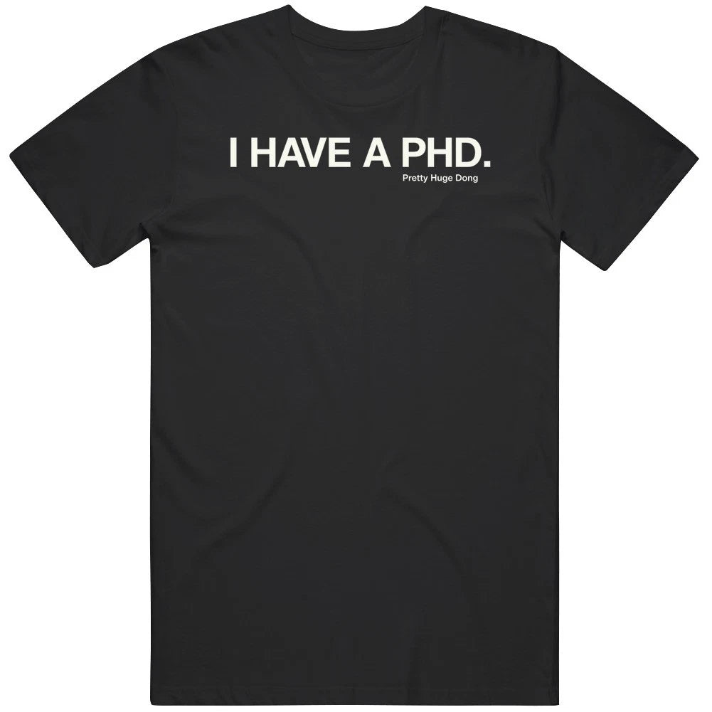 I Have a PHD Pretty Huge Dong Novelty Sarcastic  Humor Viral  Meme Gag v2 T Shir