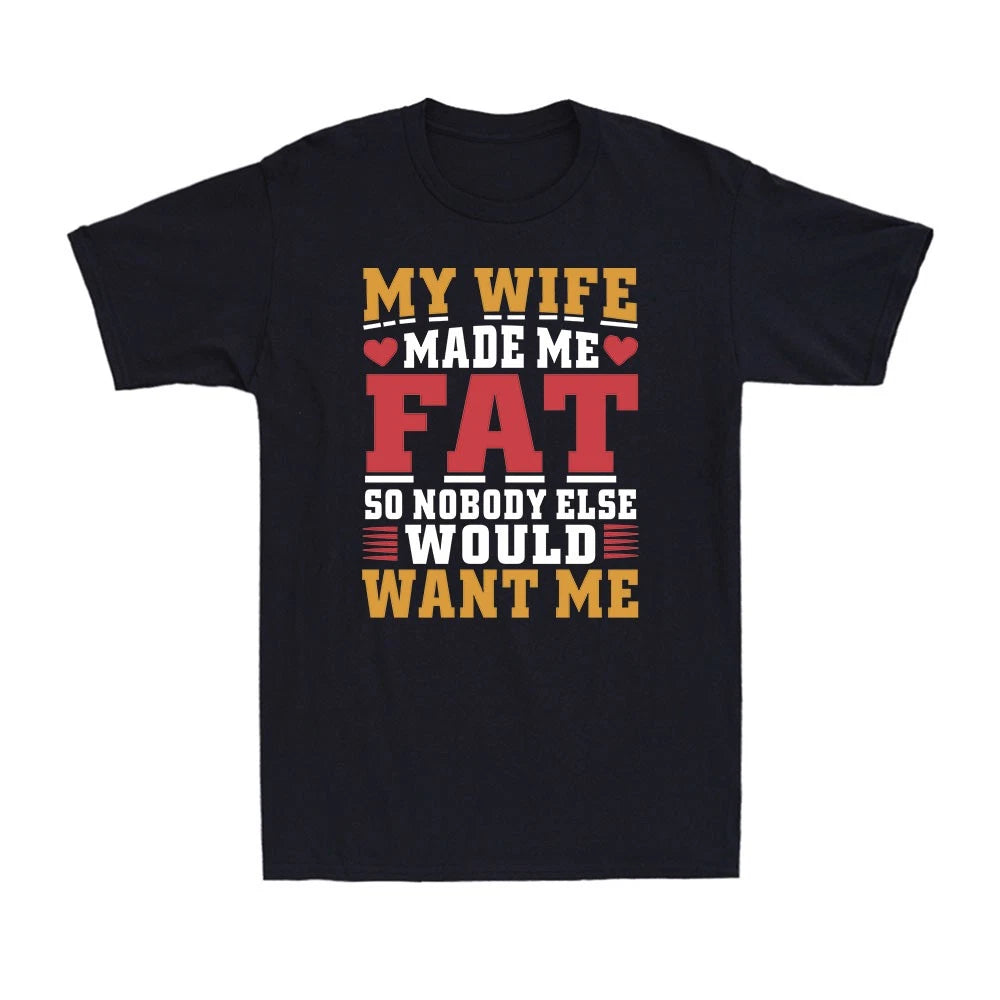 My Wife Made Me Fat So Nobody Else Would Want Me Family Husband Men's T-Shirt
