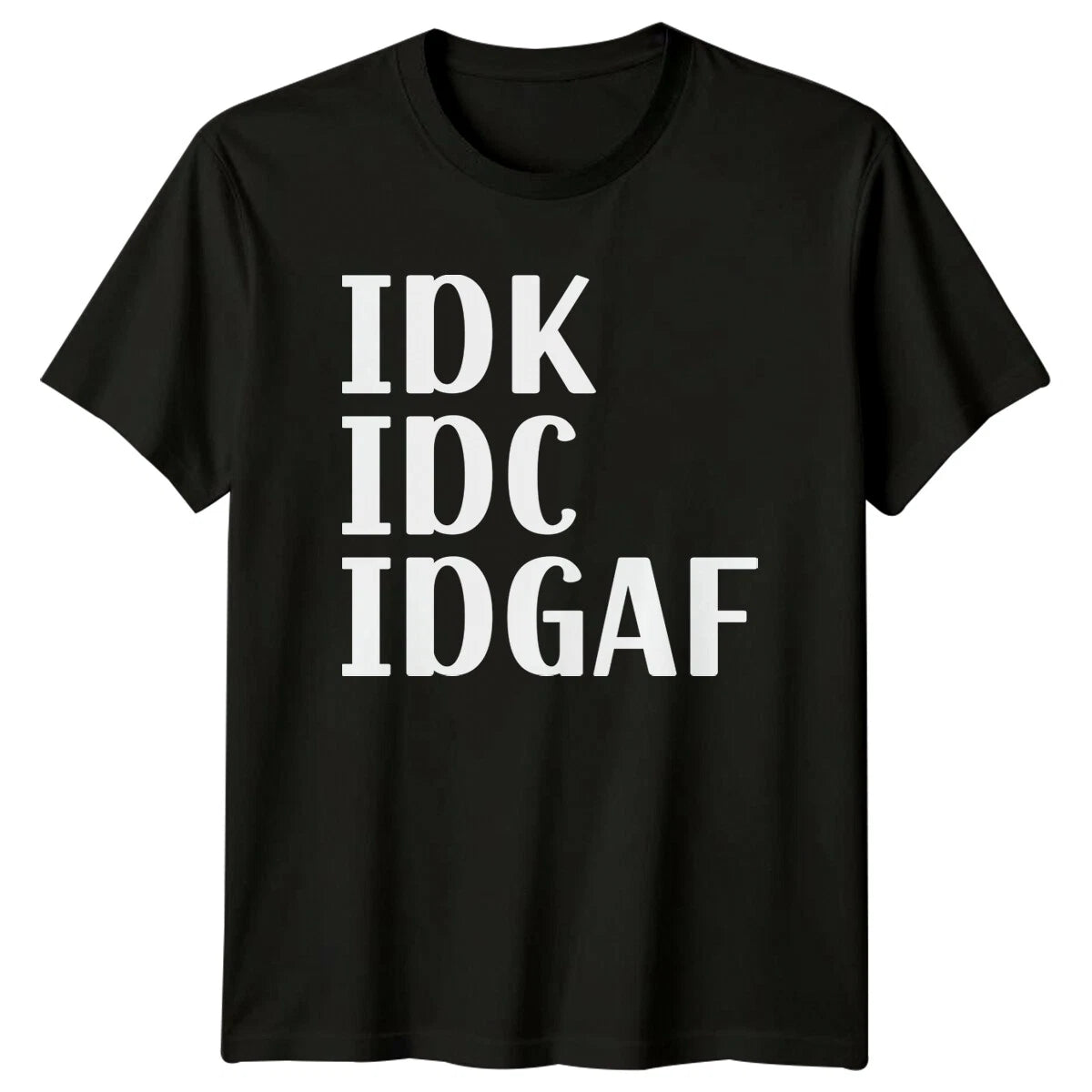 Idk Idc Idgaf Sarcastic Statement Funny Text Slogan T-Shirt