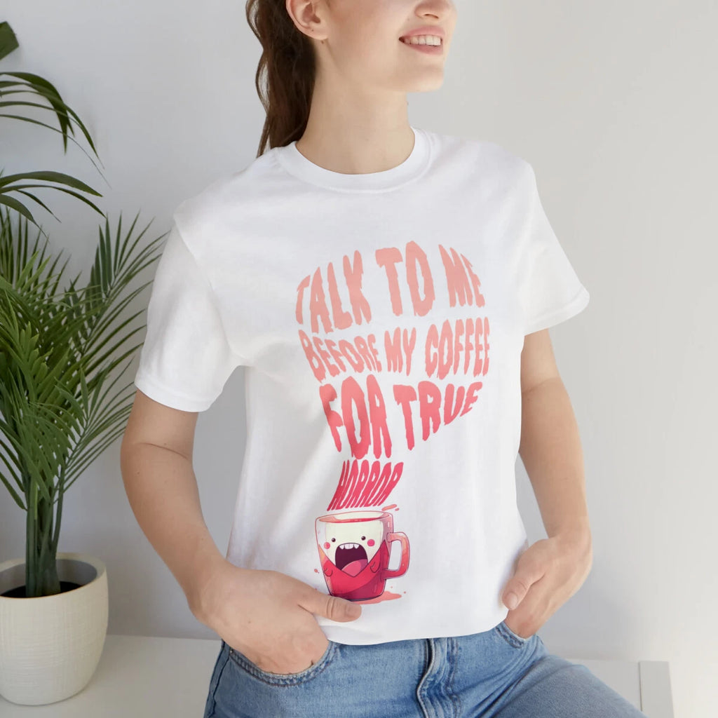 Talk to Me Before My Coffee For True Horror - T Shirt