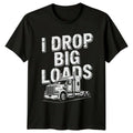 I Drop Big Loads Mens T-Shirt Trucker Humor Trucking Fathers Day Gift For Him