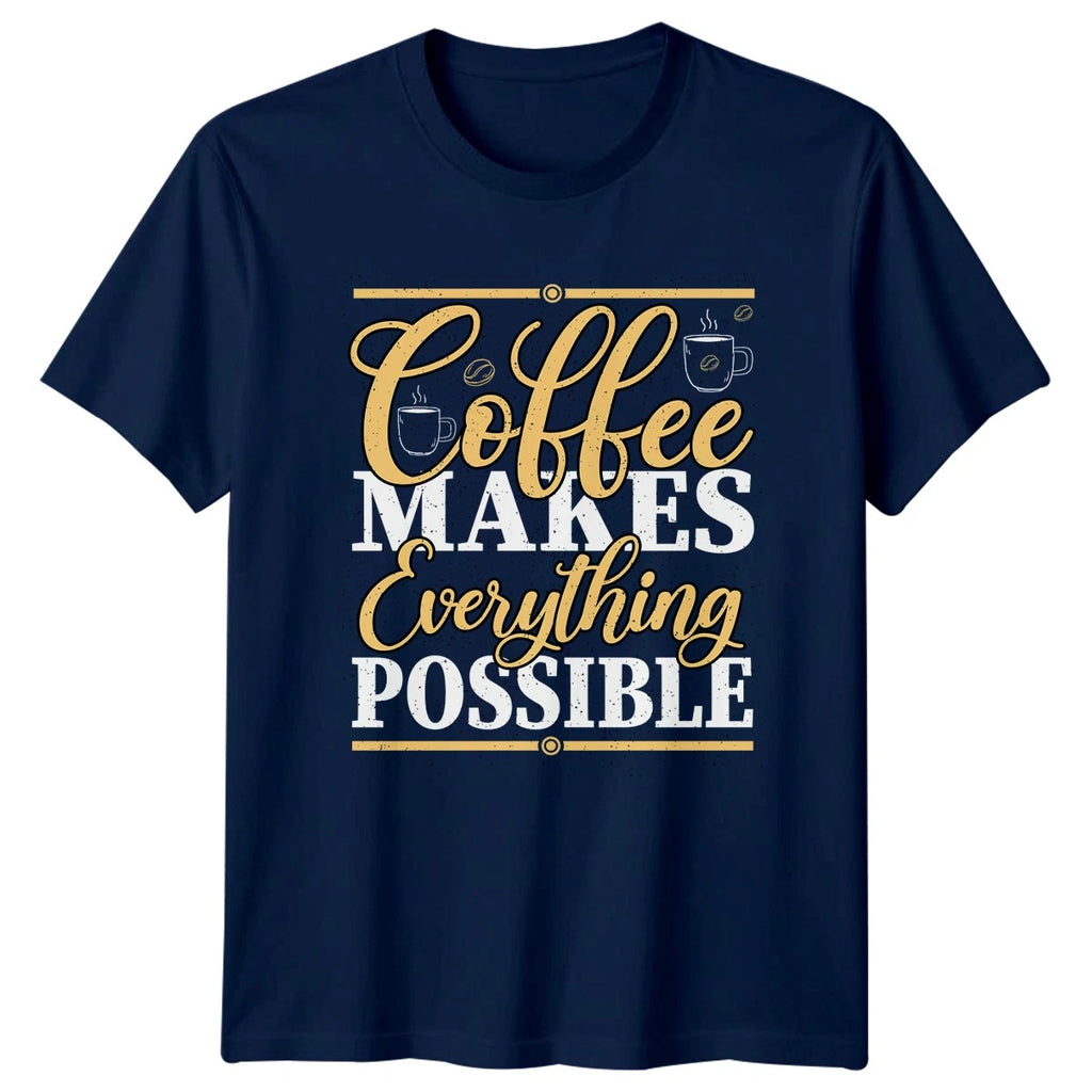 Coffee Makes Everything Possible T-Shirt Caffeine Lovers Coffee Gift For Him