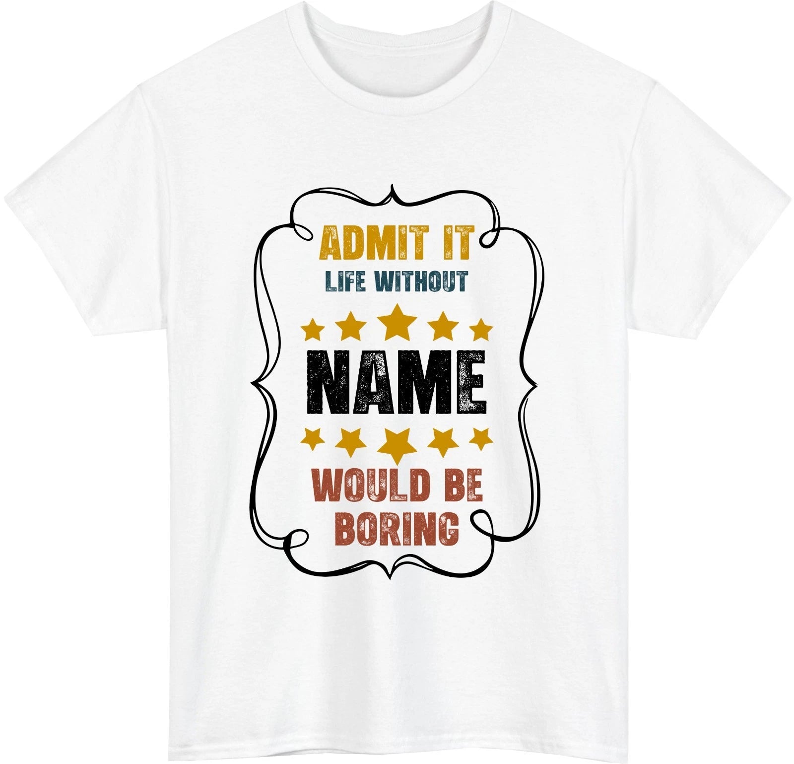 Custom Life Without Me Would Be Boring T-Shirt -  Personalized Name Tee Gift