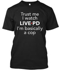 Trust Me I Watch Live PD T-Shirt Made in the USA Size S to 5XL