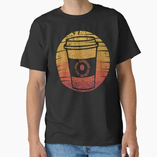 More Espressos Less Depresso Coffee In Take A T-Shirt Made in US/AUS Size S-2XL