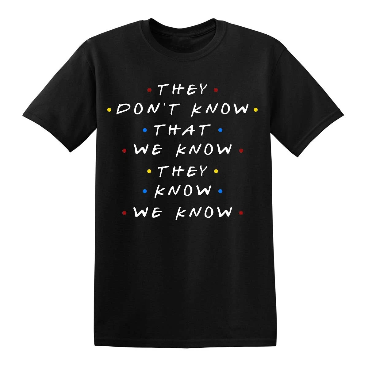 Friends They Dont Know That T-Shirt TV Show Quotes Spotty Party Mens Womens Top
