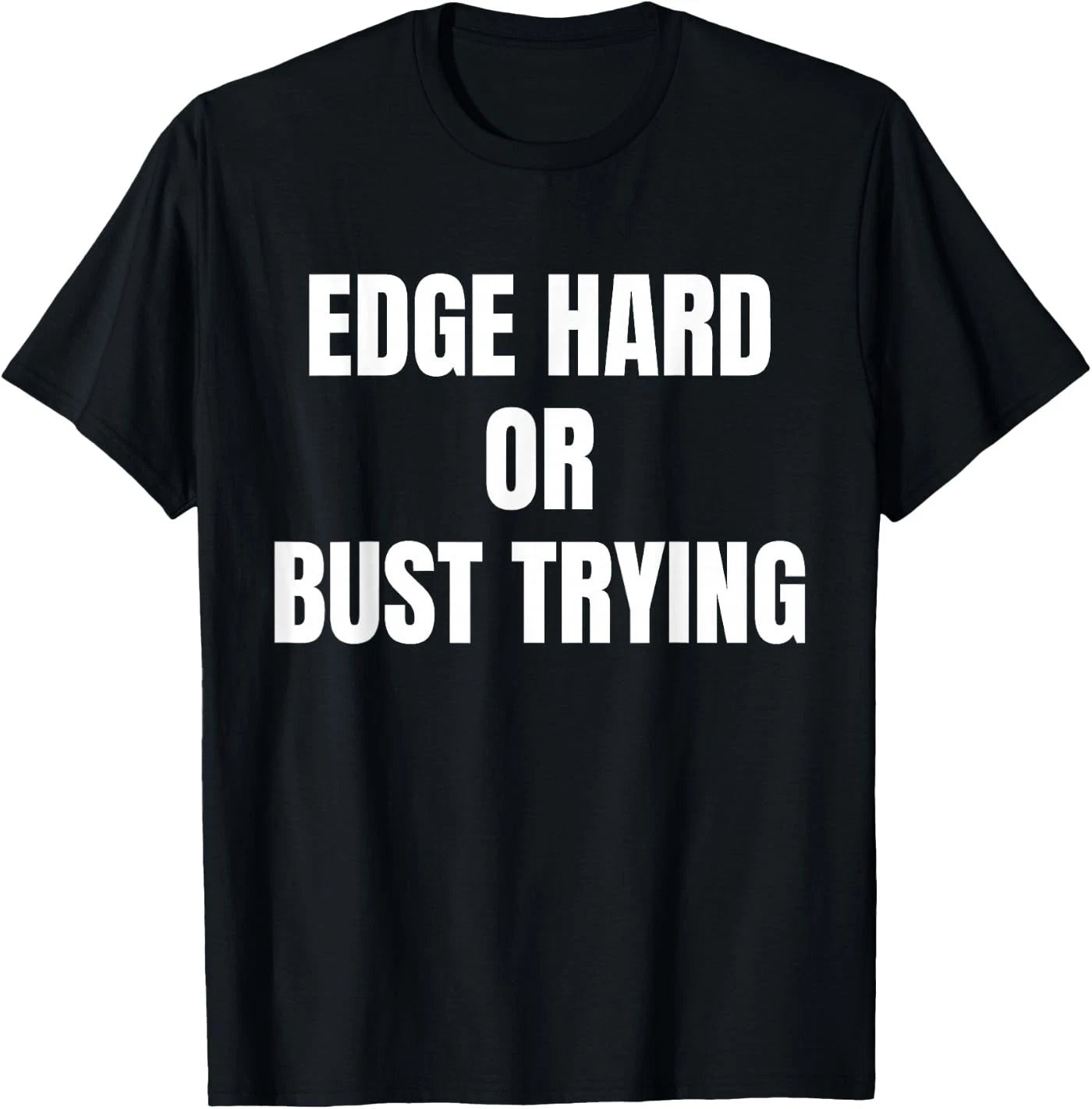 Edge Hard Or Bust Trying Funny Trendy Meme Quotes T-Shirt