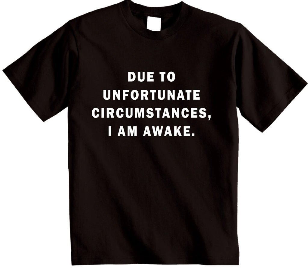 Due to Unfortunate Circumstances I'm Awake T Shirt Novetly sarcastic T-shirt