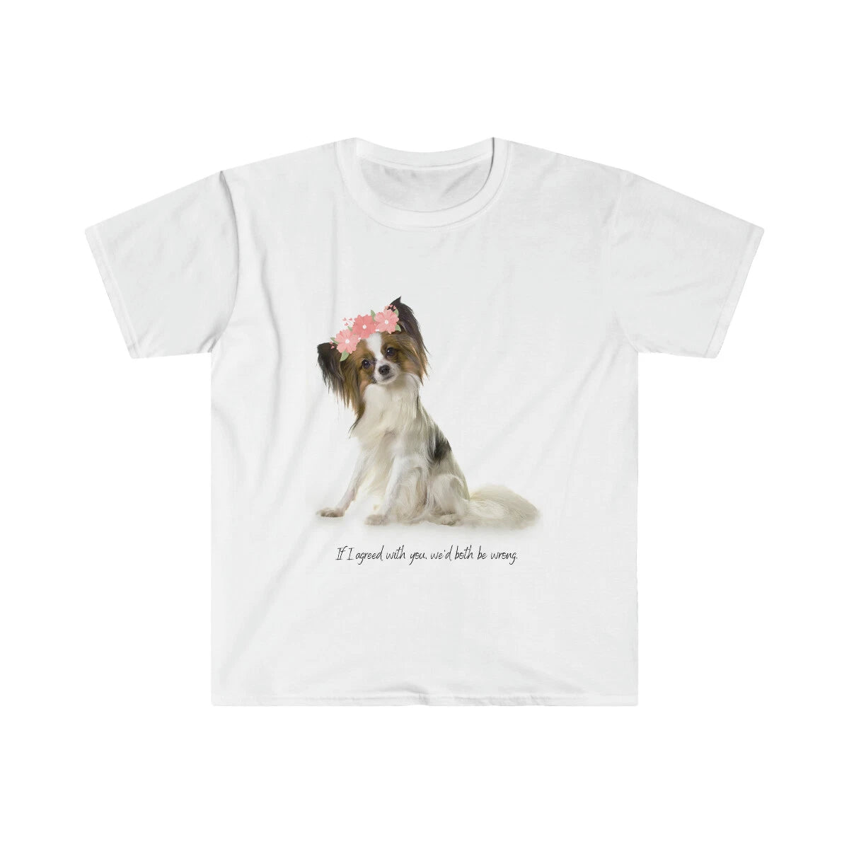 Cute dog "If I agreed with you, we'd both be wrong" Unisex Softstyle T-Shirt