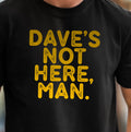 DAVE'S NOT HERE MAN T-shirt | Classic Comedy Tee, Stoner Shirt, Weed Lovers