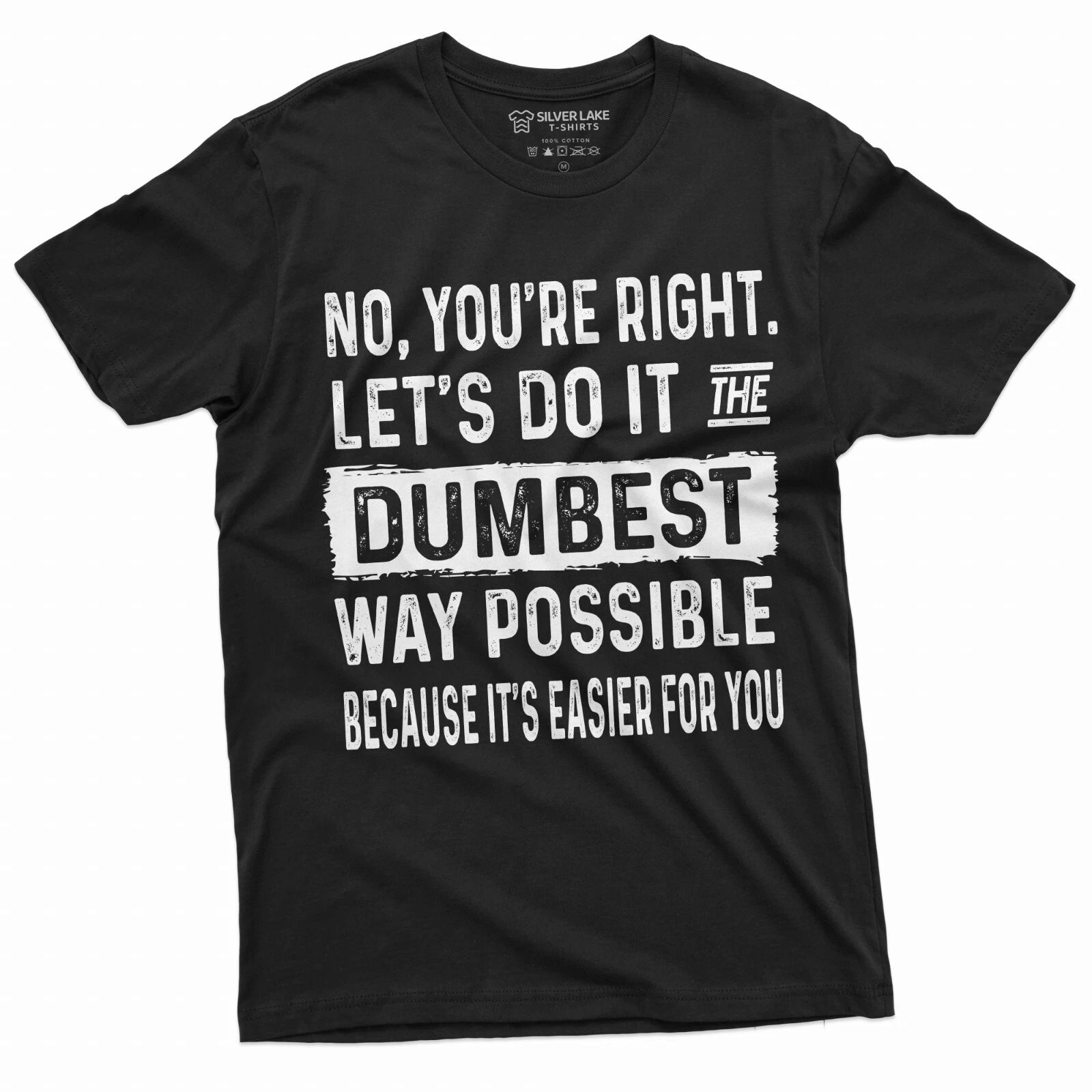 Funny Sarcastic Shirt No You Are Right Let's Do It The Dumbest Way Possible Tee