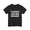 It's Simple Love God Love Your Neigbor | Unisex Heavy Cotton Tee