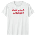 Call Me A Good Girl Sassy Sayings Womens T-Shirt Mens Tee Graphic Top