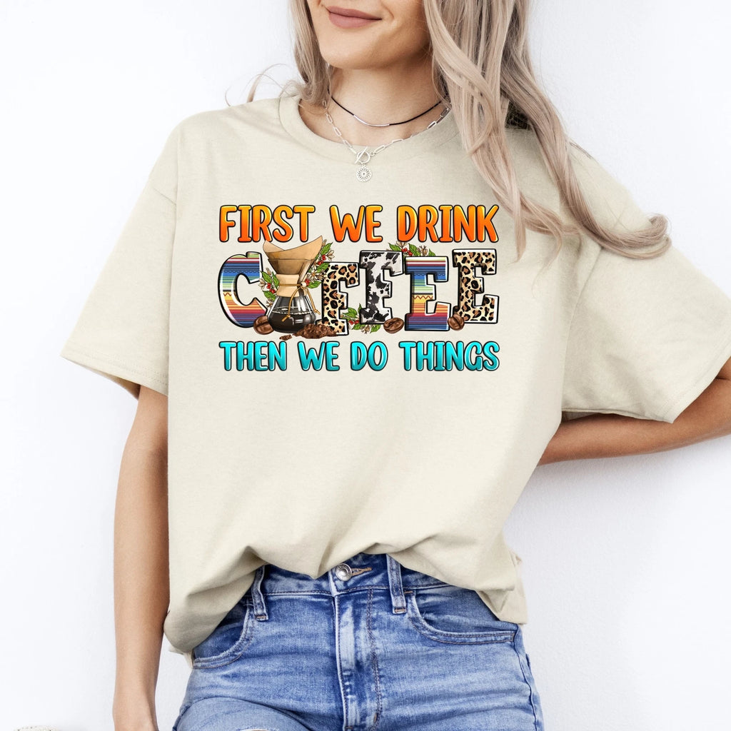 First we drink coffee then we do things T-Shirt gift Coffee first Unisex tee San