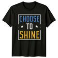 Choose To Shine T-Shirt Inspirational Motivational Gift For Him And Her