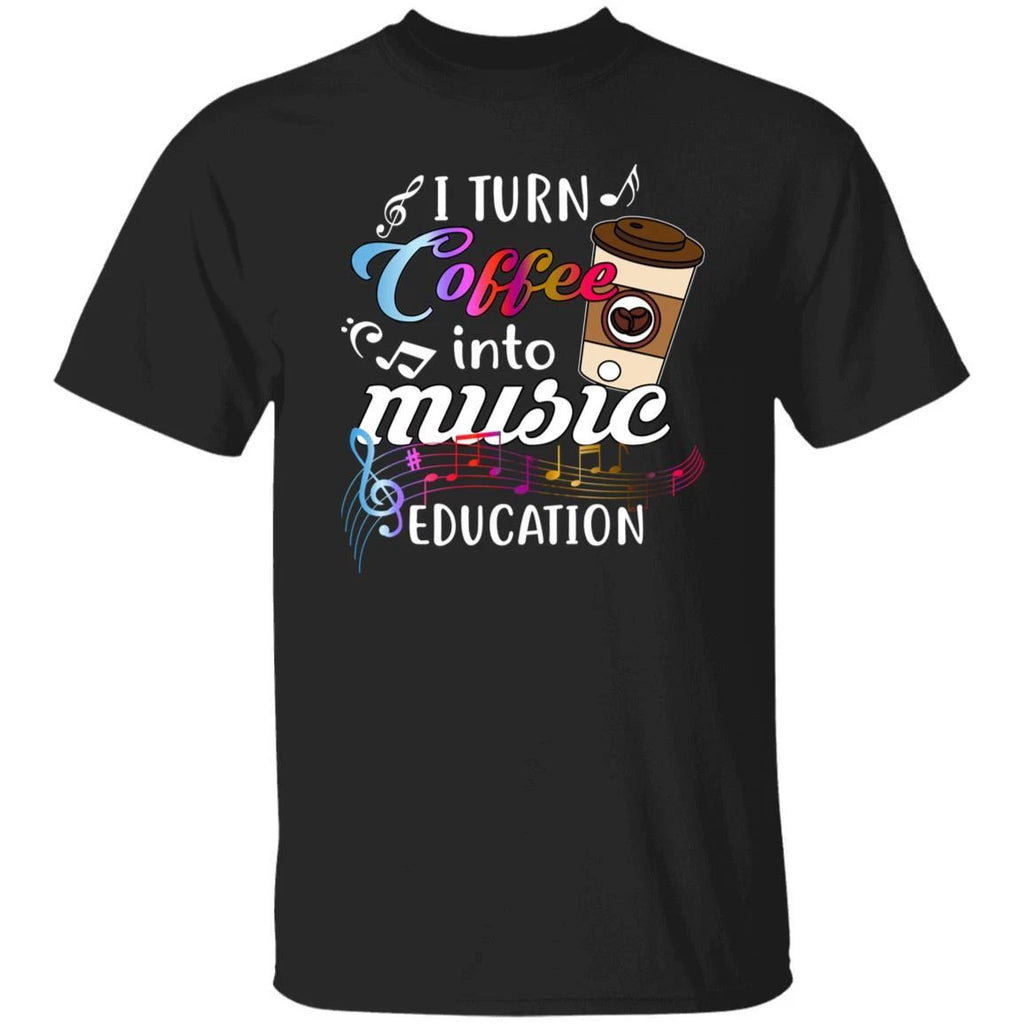 Music teacher coffee lover Unisex shirt gift I turn coffee into music education
