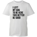 I Left My Dog To Be Here T Shirt Funny Slogan Mens Puppy Lover New Graphic Tee
