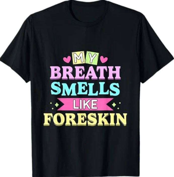 My Breath Smells Like Foreskin Funny Dirty Adult Humor T-Shirt