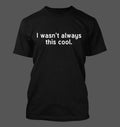 I wasn't always this cool - Men's Soft & Comfortable T-Shirt