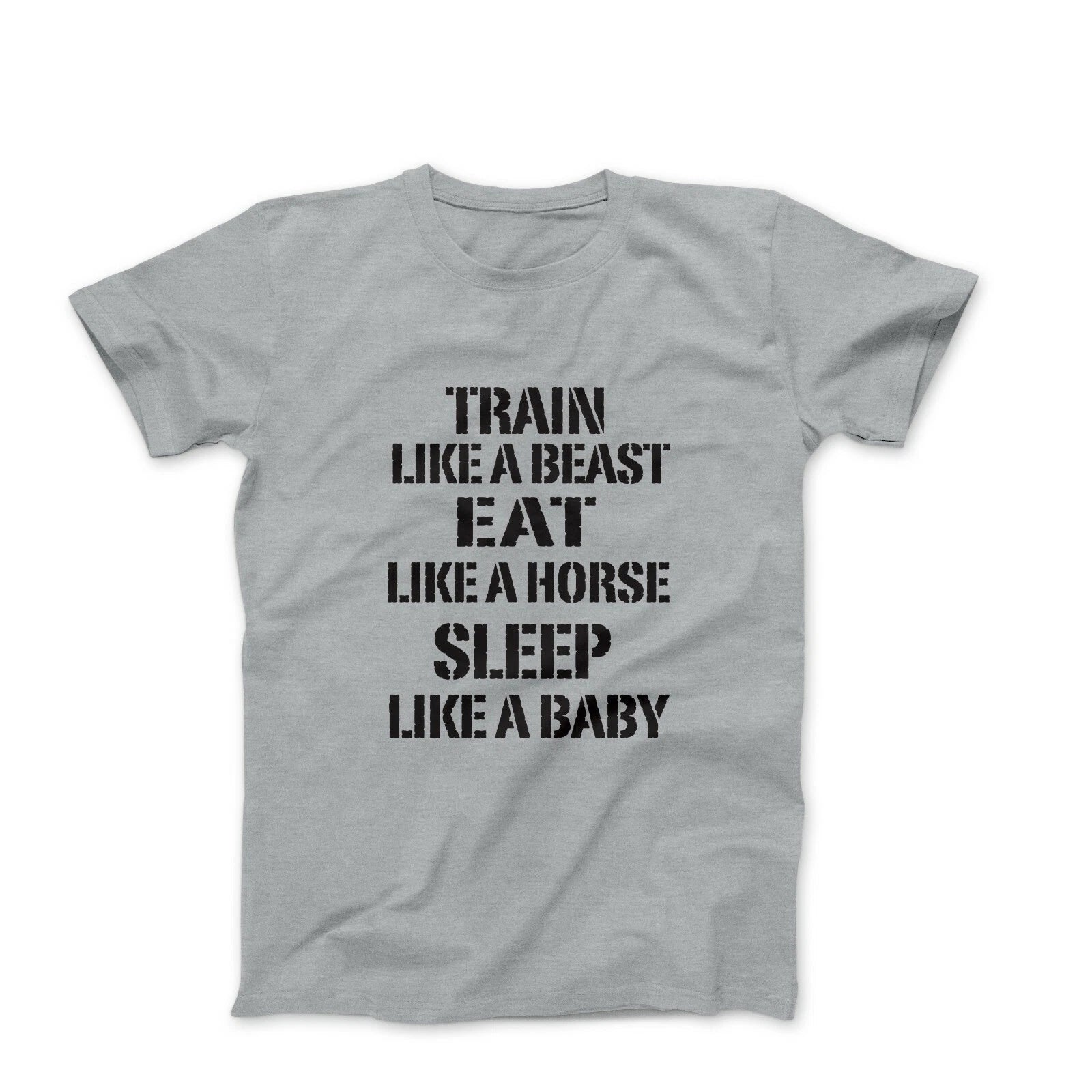 Train like a beast Eat like a horse Sleep like a baby mens workout tee shirt