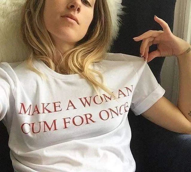 Make A Woman Cum For Once T shirt / %100 Premium Quality
